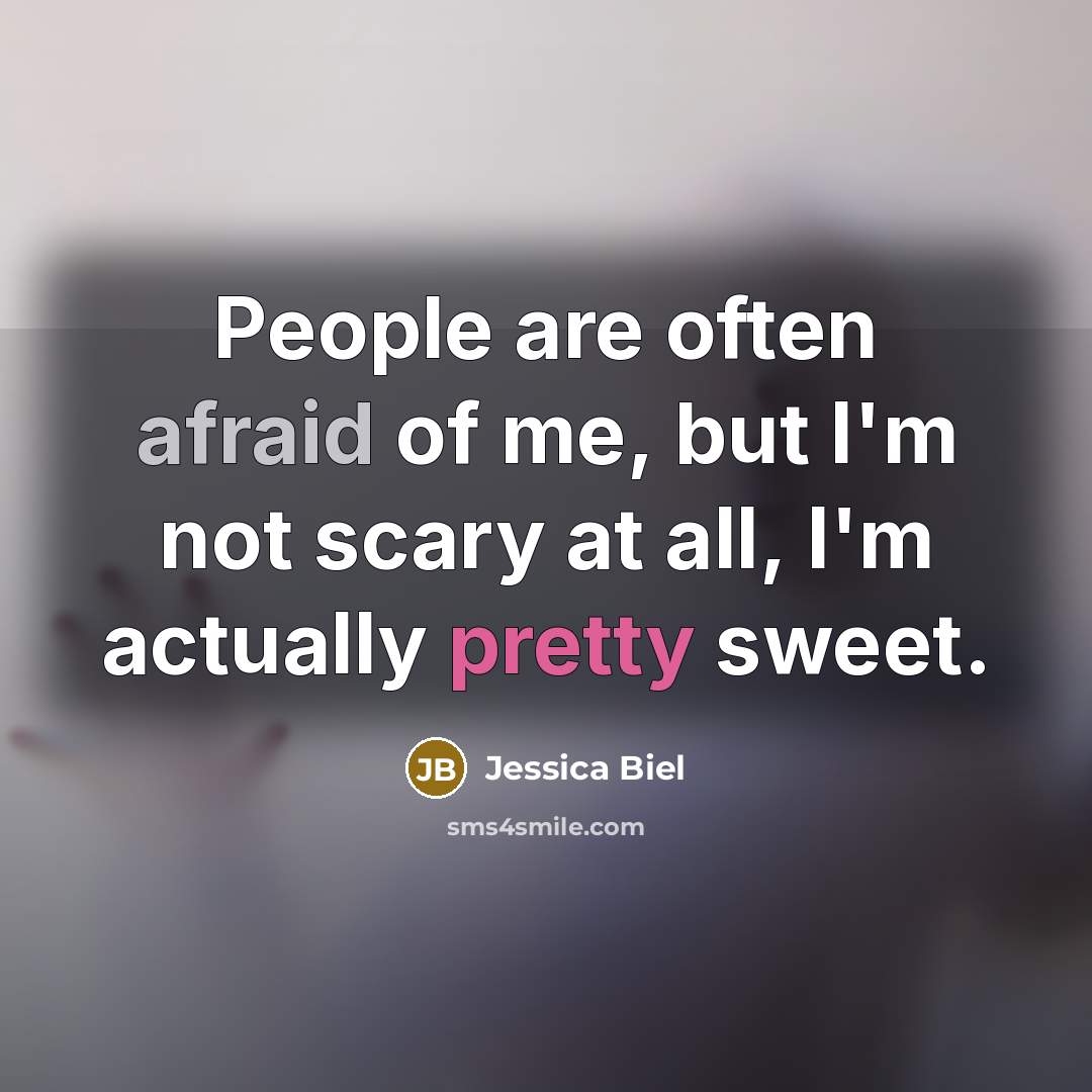 “People are often afraid of me, but I'm not scary…” quote by Jessica Biel
