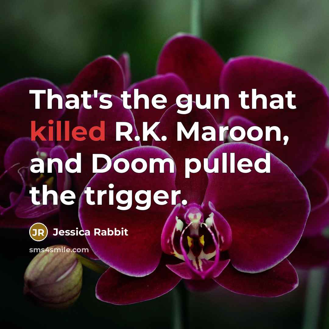 “That's the gun that killed R.K. Maroon, and Doom pulled the trigger.” quote by Jessica Rabbit