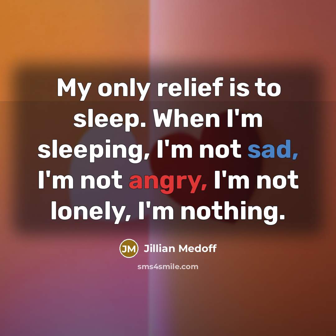 “My only relief is to sleep. When I'm sleeping, I'm…” quote by Jillian Medoff