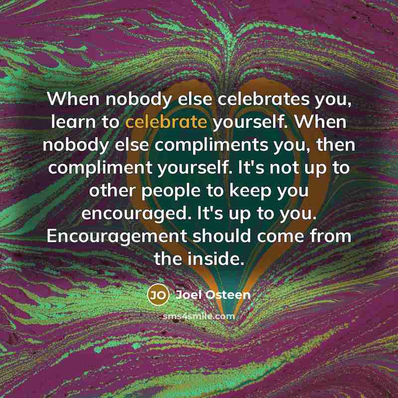 “When nobody else celebrates you, learn to celebrate yourself. When…” quote by Joel Osteen