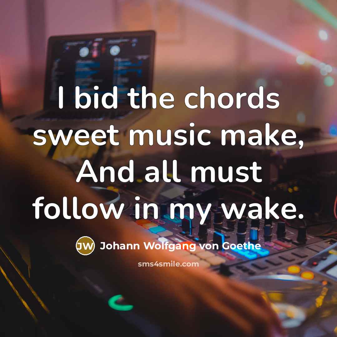 “I bid the chords sweet music make, And all must…” quote by Johann Wolfgang von Goethe