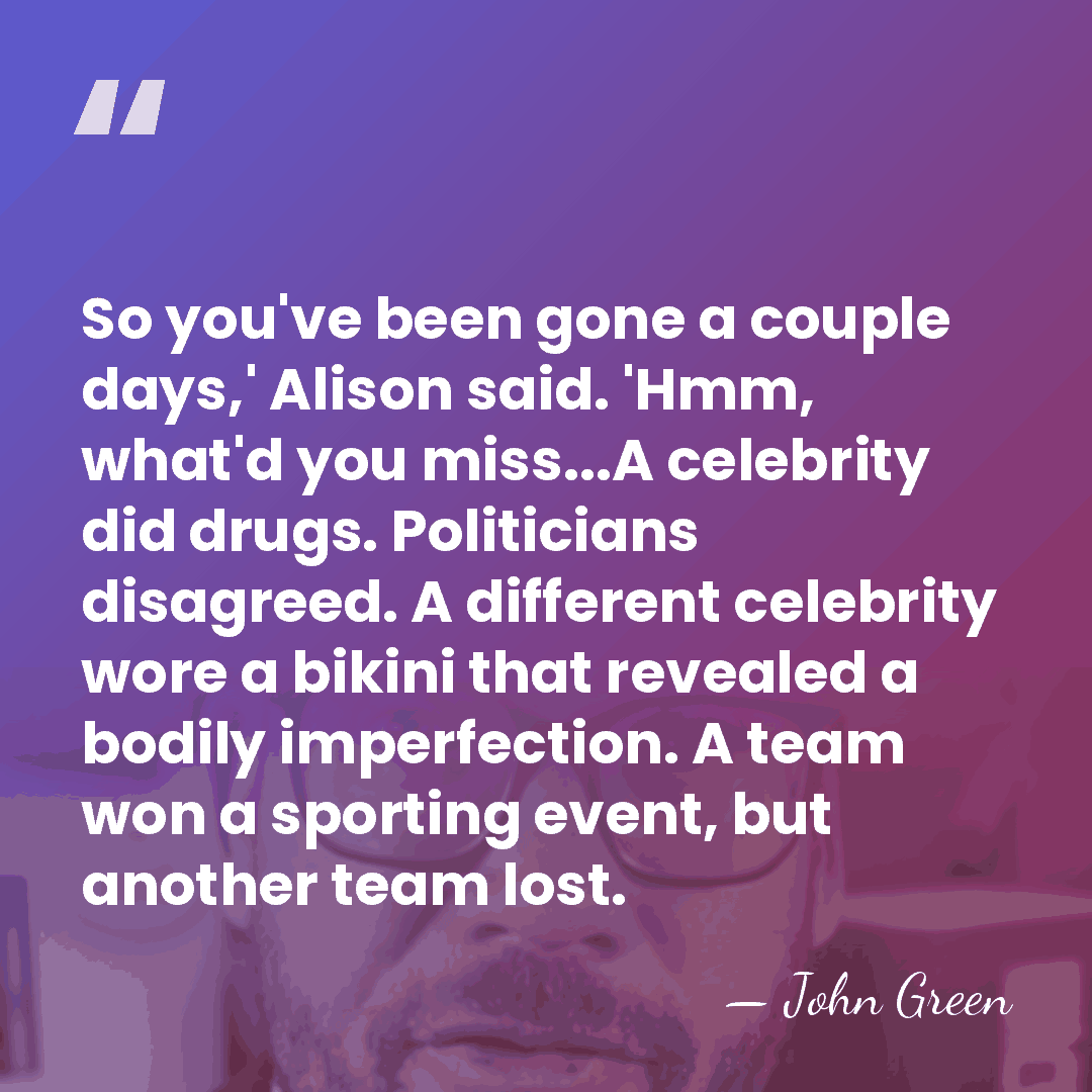 So you've been gone a couple days,' Alison said. 'Hmm, what'd you&hellip; - John Green