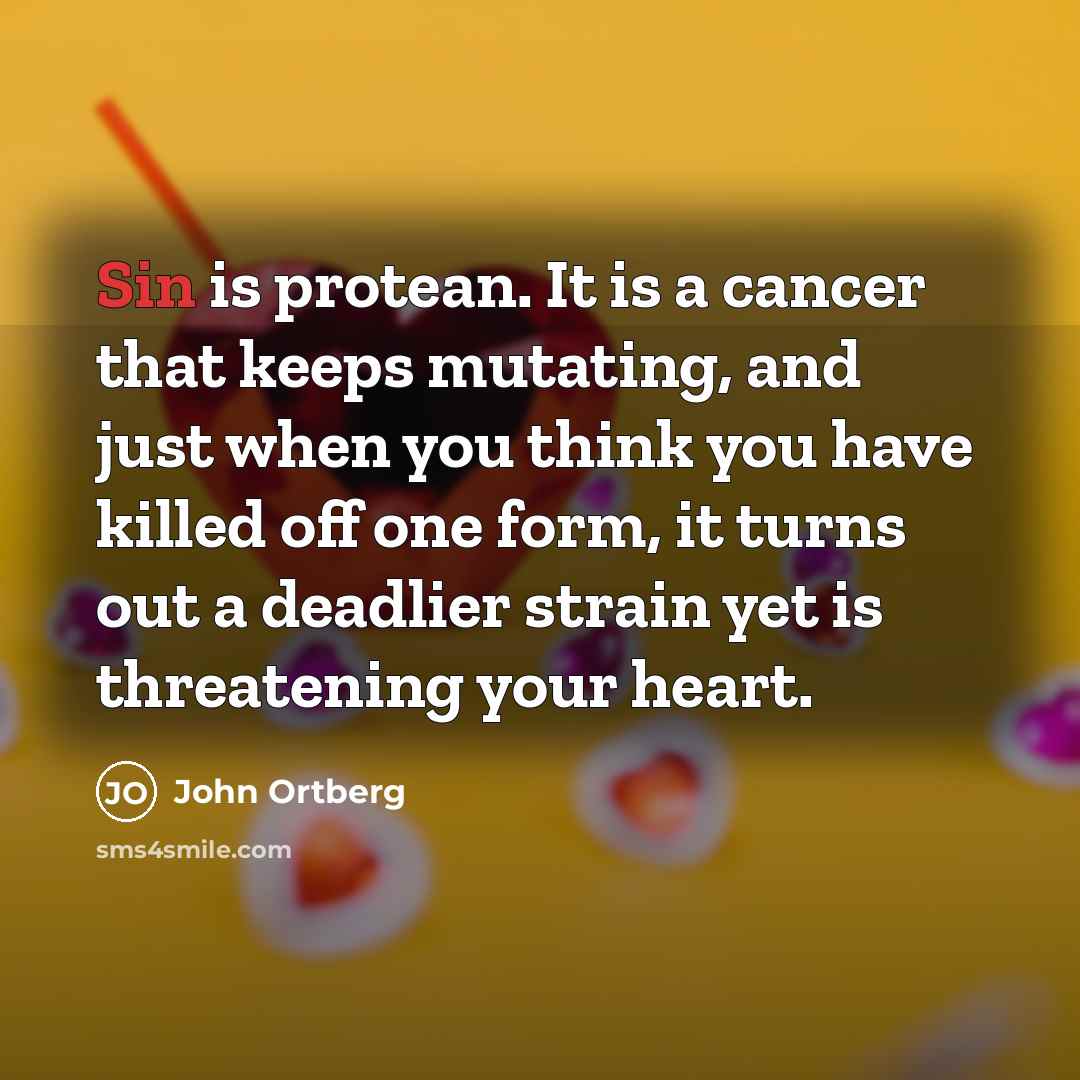 “Sin is protean. It is a cancer that keeps mutating,…” quote by John Ortberg