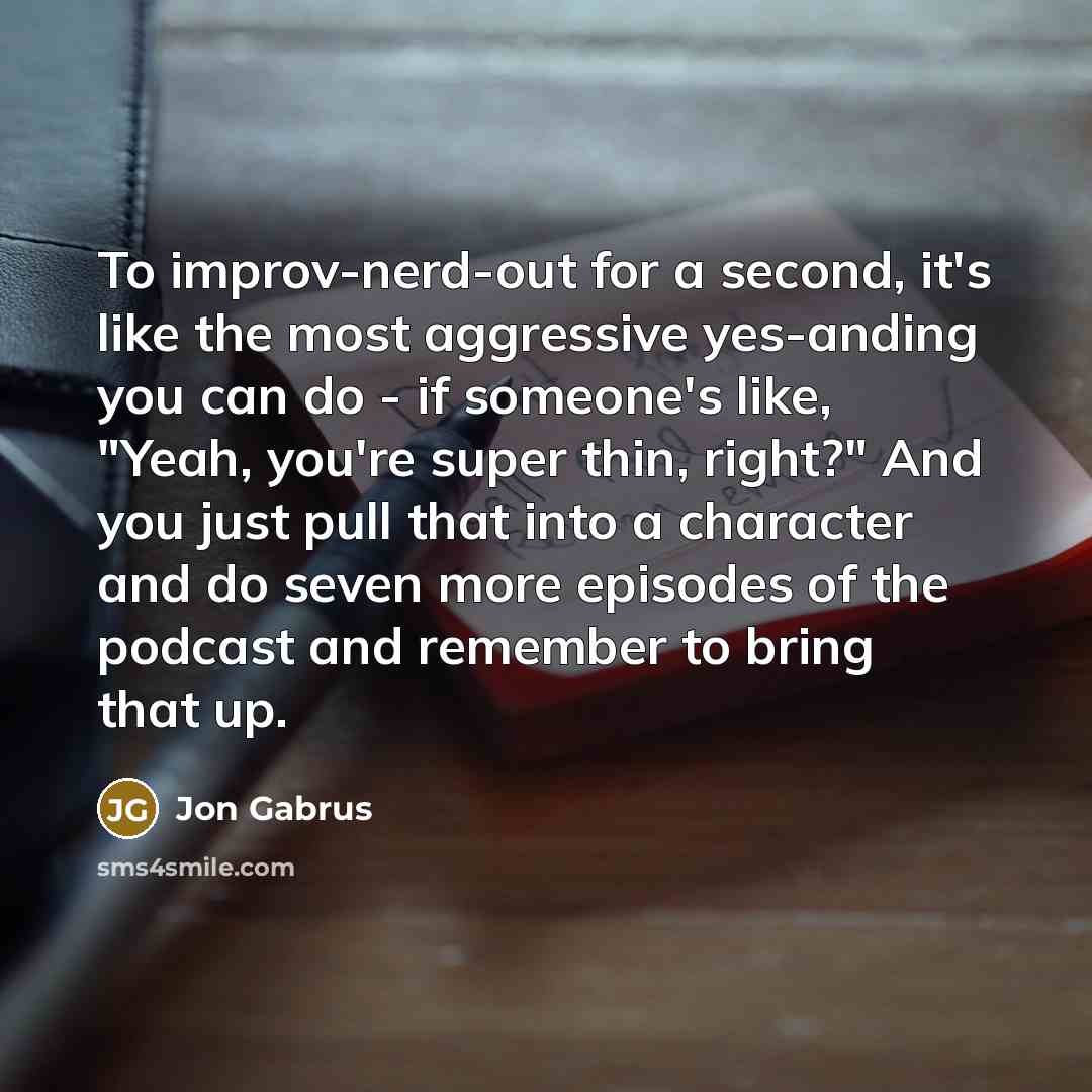 “To improv-nerd-out for a second, it's like the most aggressive…” quote by Jon Gabrus