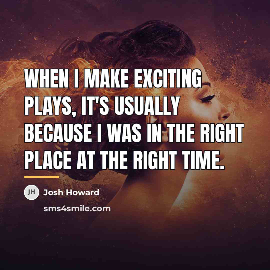 “When I make exciting plays, it's usually because I was…” quote by Josh Howard