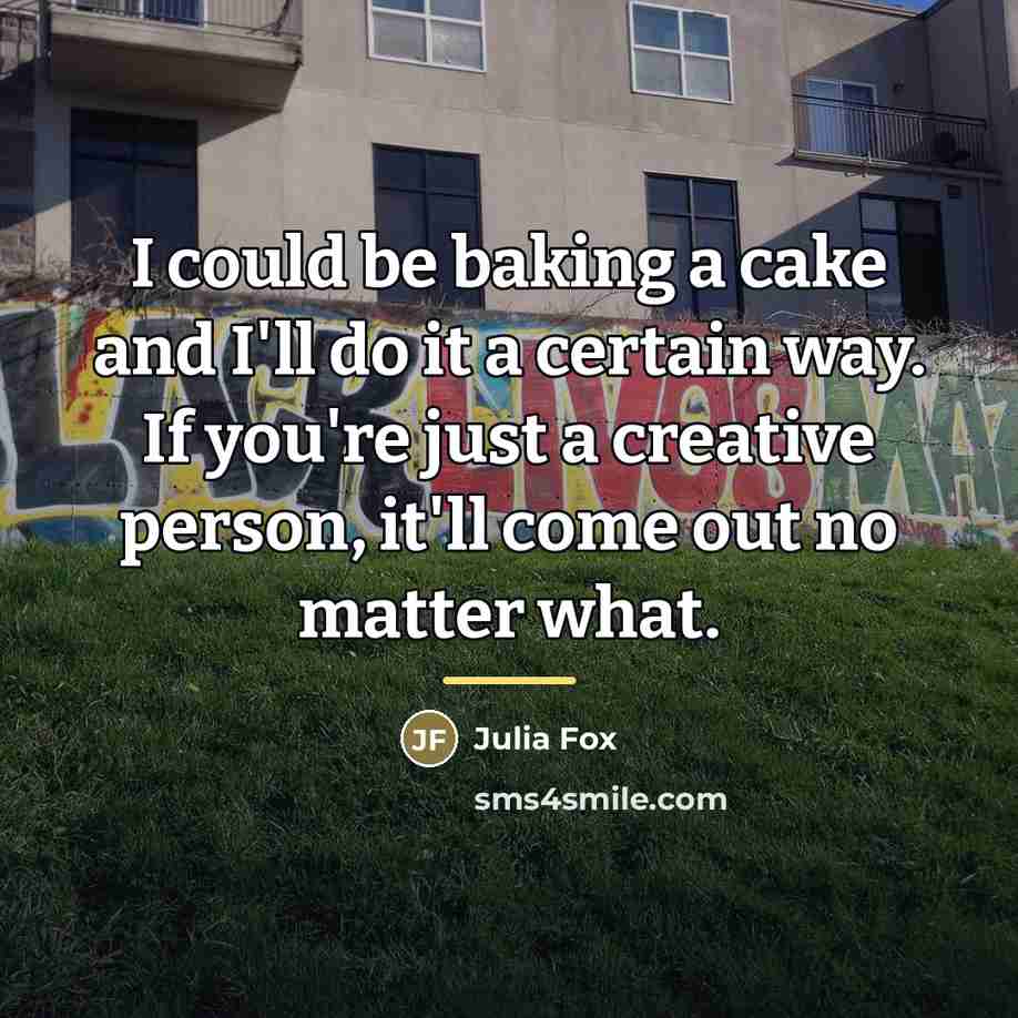 “I could be baking a cake and I'll do it…” quote by Julia Fox