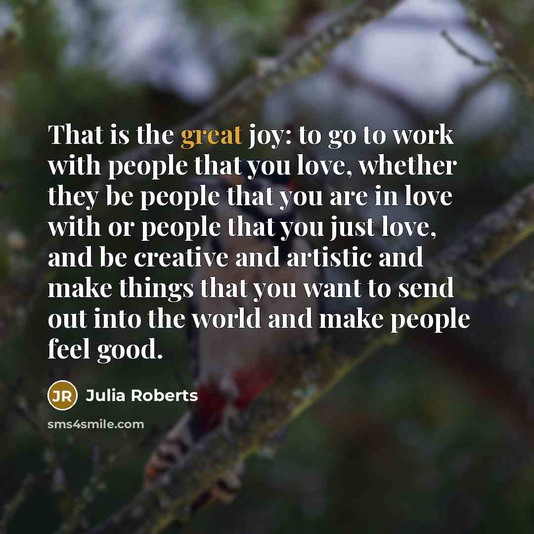 “That is the great joy: to go to work with…” quote by Julia Roberts