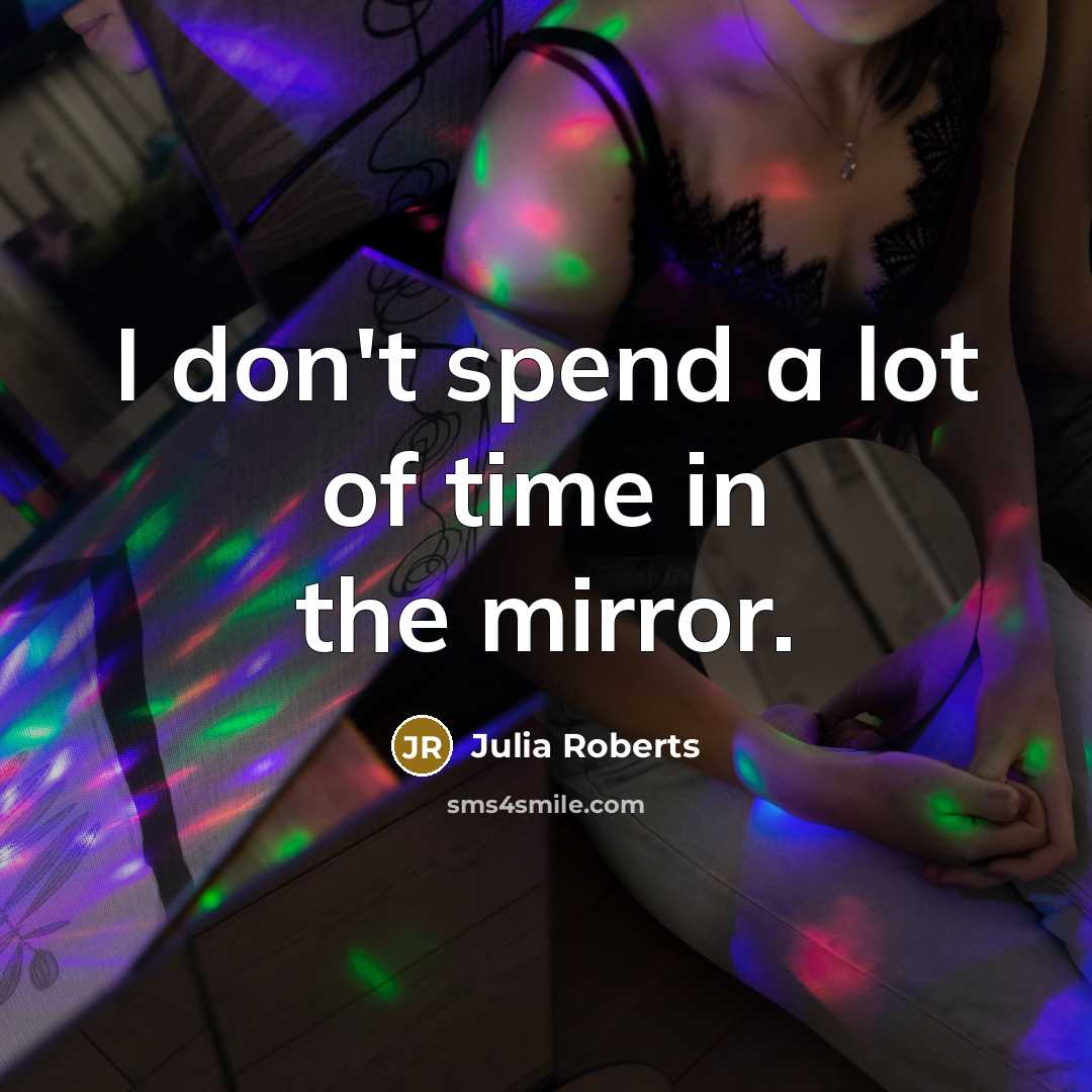 “I don't spend a lot of time in the mirror.…” quote by Julia Roberts