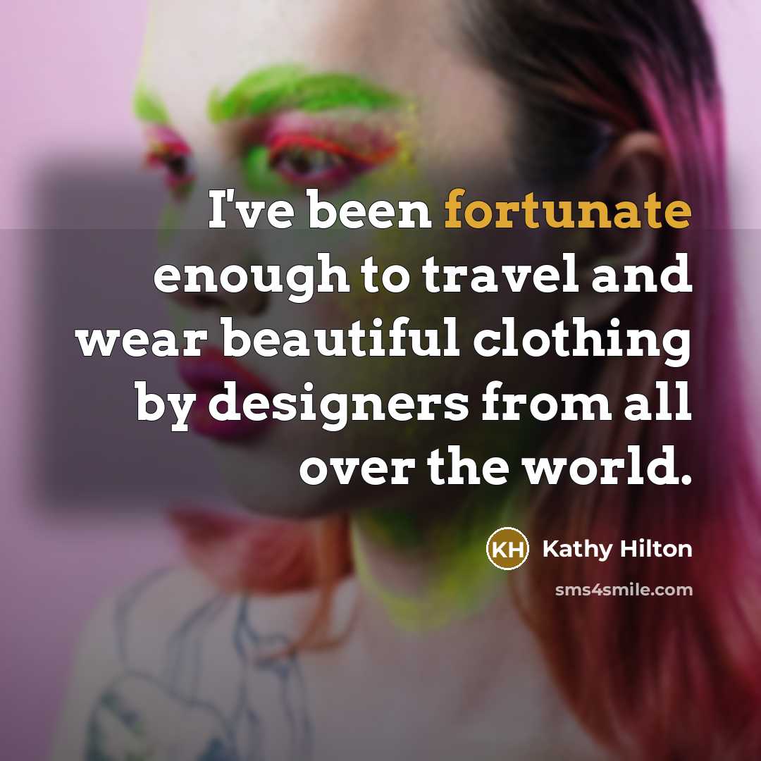 “I've been fortunate enough to travel and wear beautiful clothing…” quote by Kathy Hilton