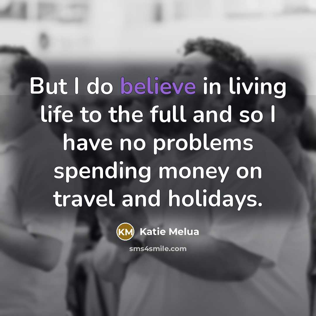 “But I do believe in living life to the full…” quote by Katie Melua