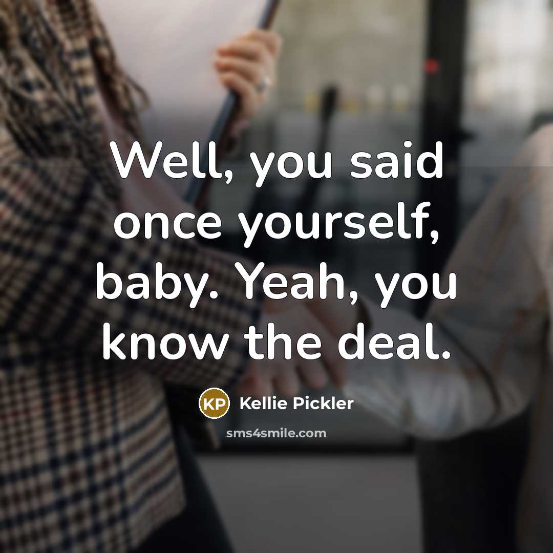 “Well, you said once yourself, baby. Yeah, you know the…” quote by Kellie Pickler