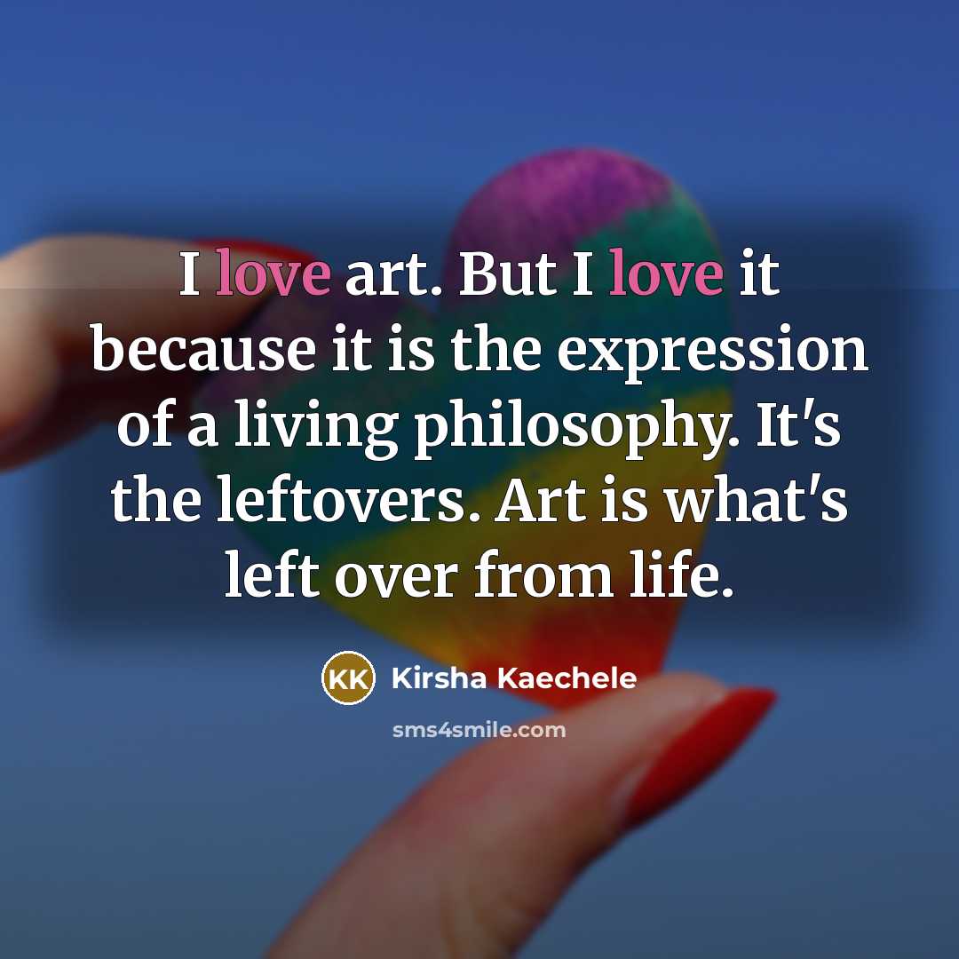“I love art. But I love it because it is…” quote by Kirsha Kaechele