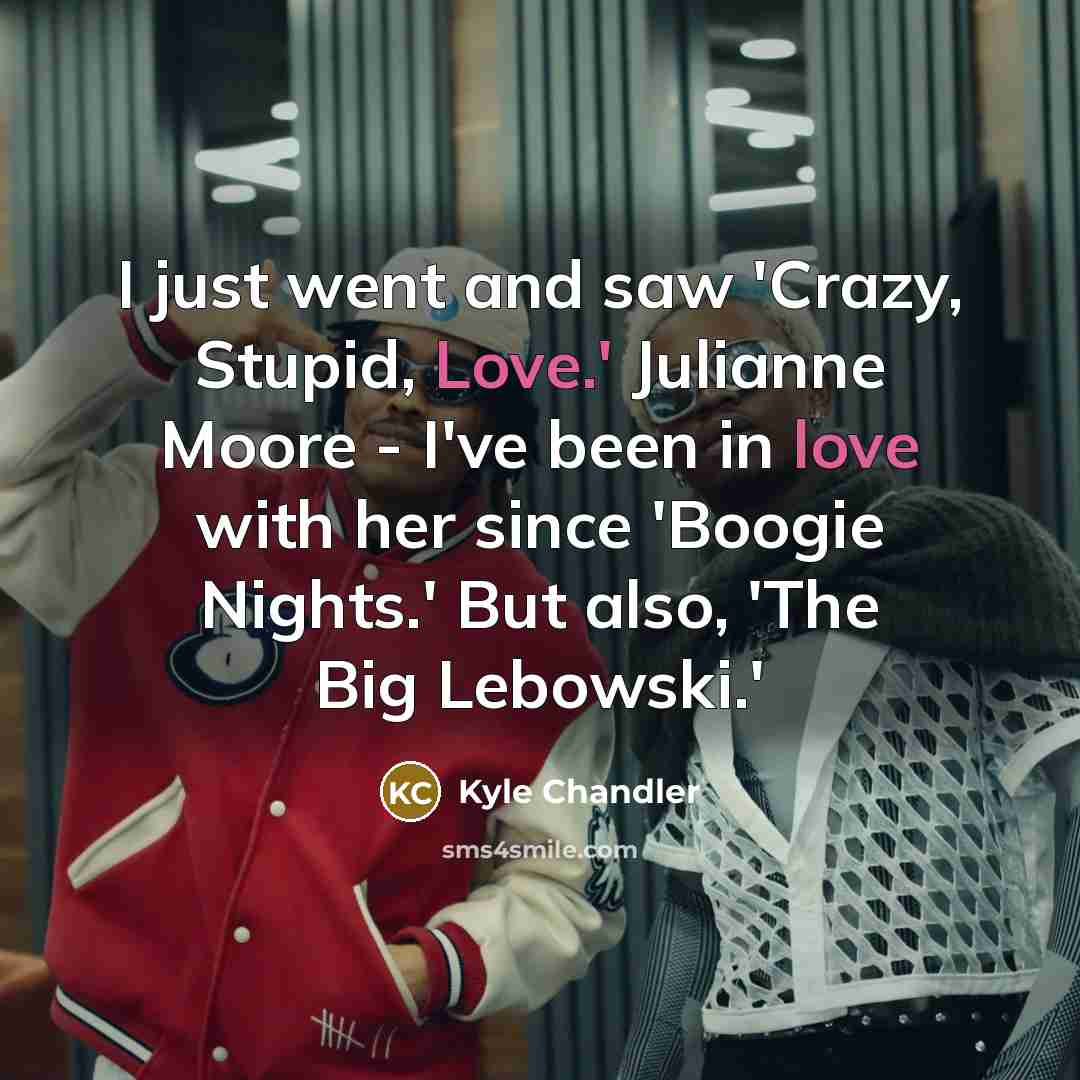 “I just went and saw 'Crazy, Stupid, Love.' Julianne Moore…” quote by Kyle Chandler