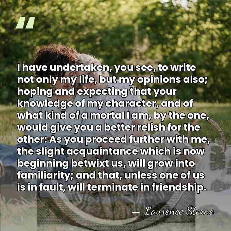 I have undertaken, you see, to write not only my life, but&hellip; - Laurence Sterne