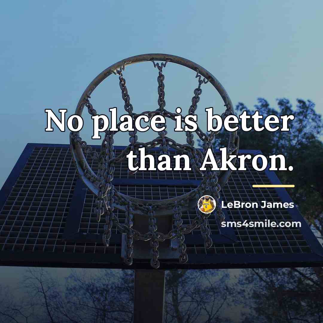 “No place is better than Akron.…” quote by LeBron James
