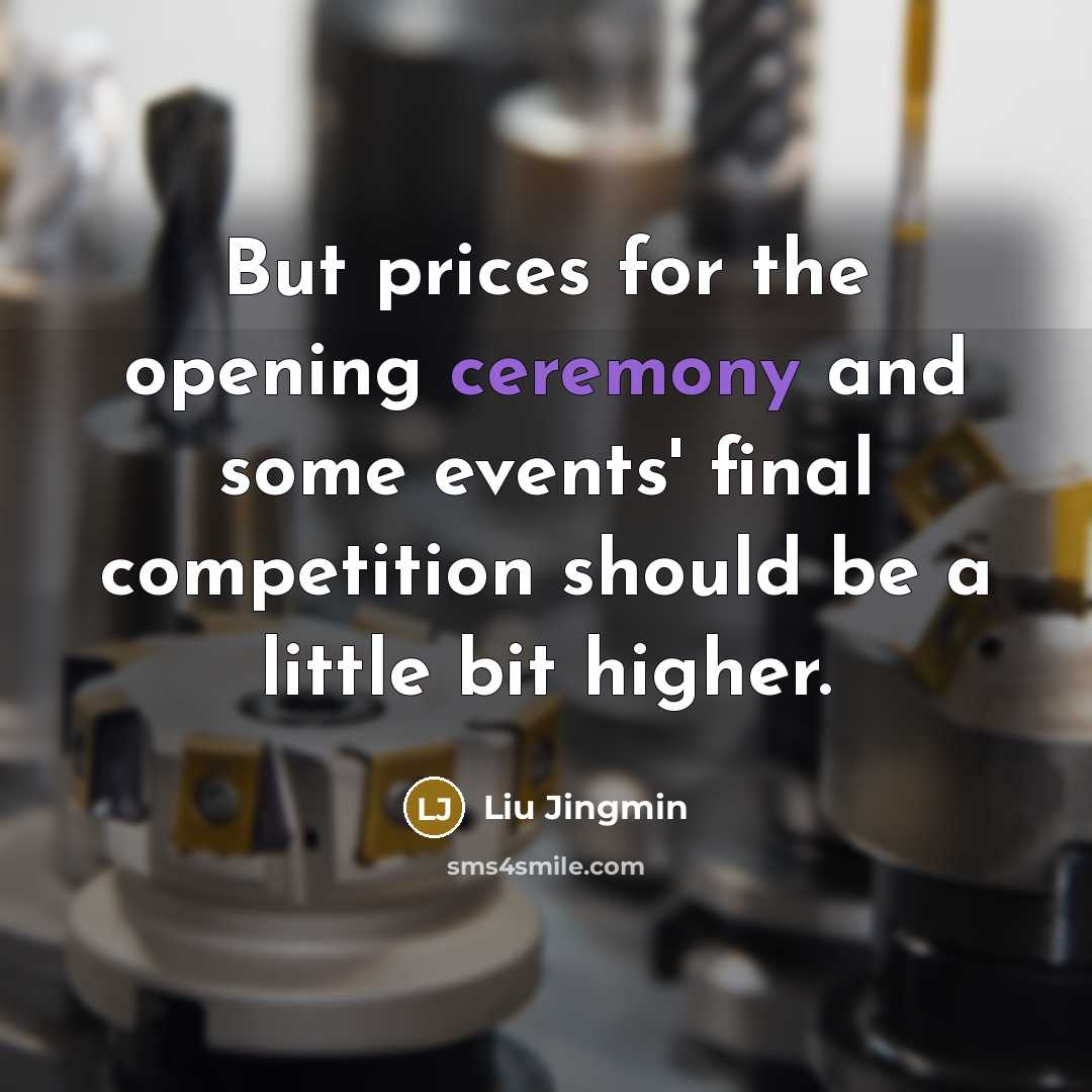 “But prices for the opening ceremony and some events' final…” quote by Liu Jingmin