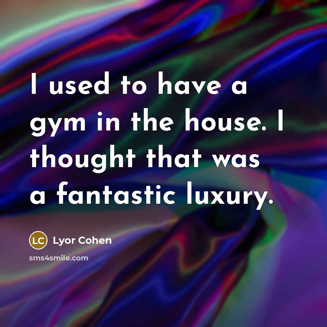 “I used to have a gym in the house. I…” quote by Lyor Cohen
