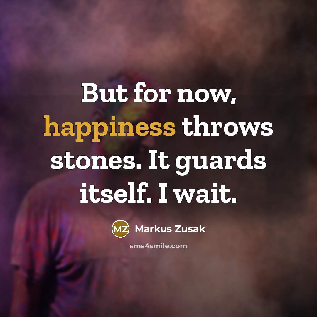 “But for now, happiness throws stones. It guards itself. I…” quote by Markus Zusak