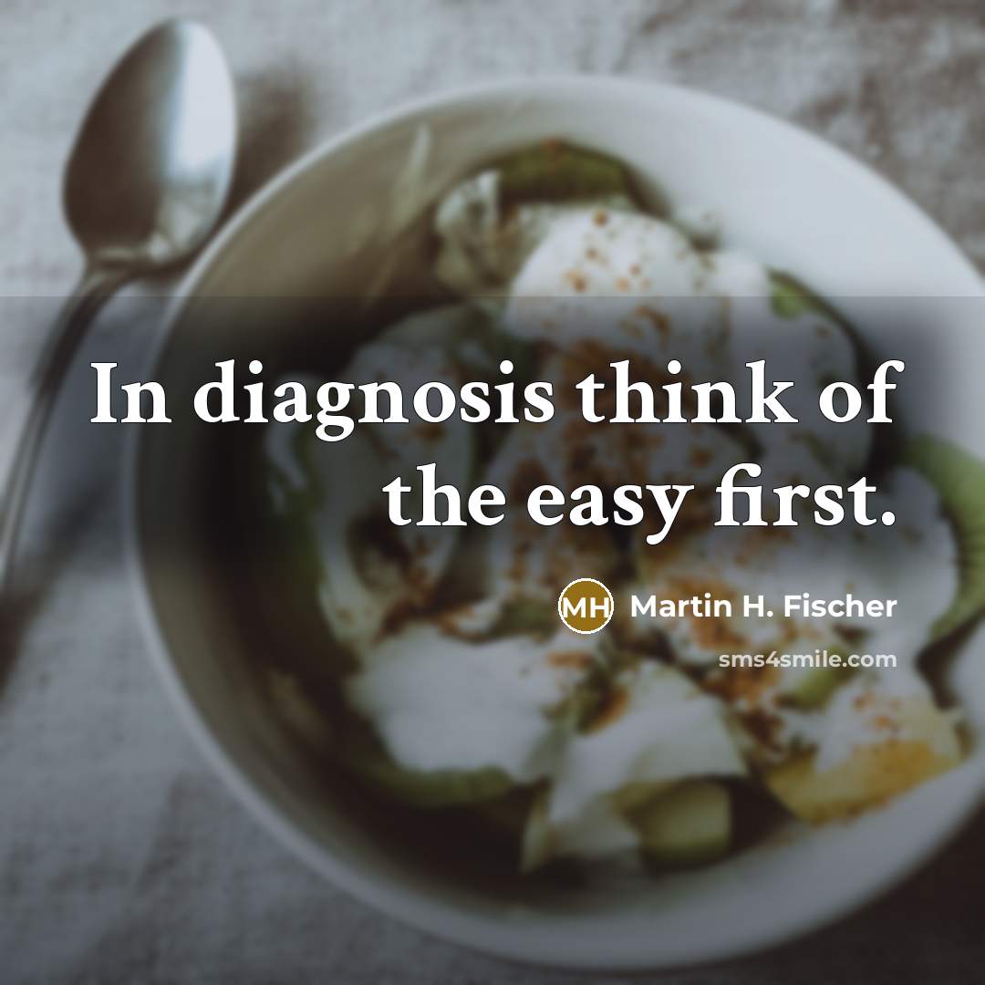 “In diagnosis think of the easy first.…” quote by Martin H. Fischer