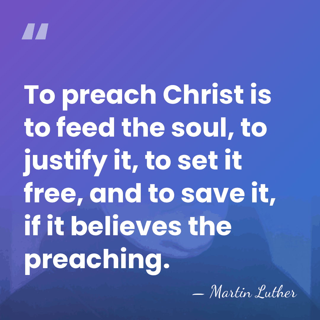 To preach Christ is to feed the soul, to justify it, to&hellip; - Martin Luther