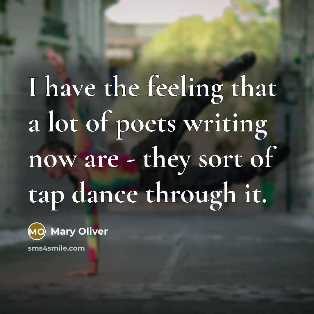 “I have the feeling that a lot of poets writing…” quote by Mary Oliver