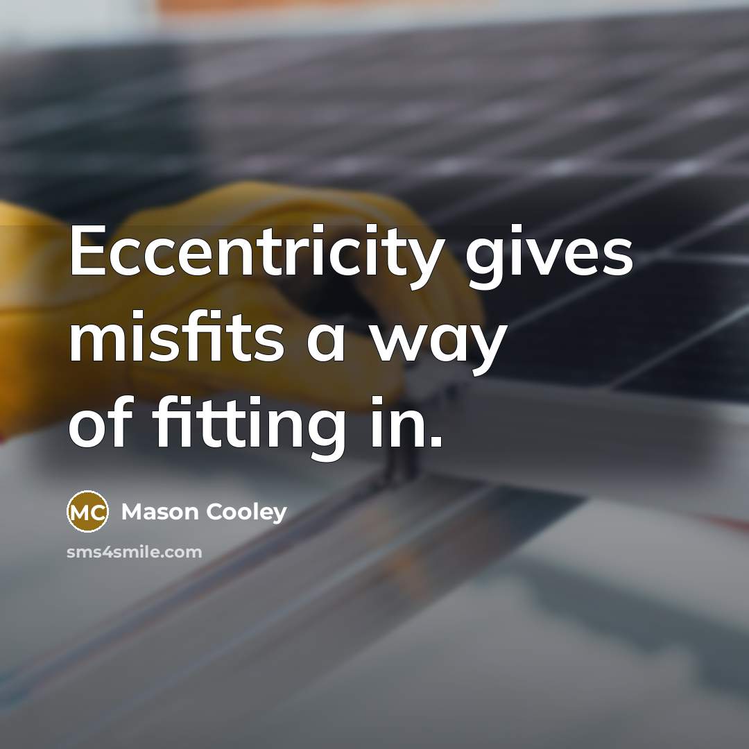 “Eccentricity gives misfits a way of fitting in.…” quote by Mason Cooley