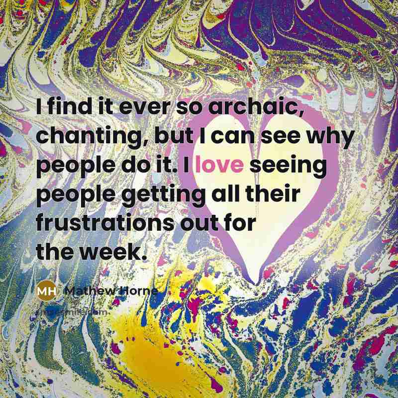“I find it ever so archaic, chanting, but I can…” quote by Mathew Horne