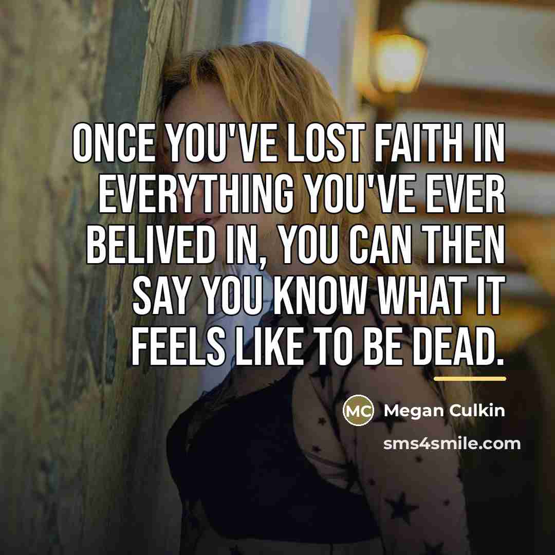 “Once you've lost faith in everything you've ever belived in,…” quote by Megan Culkin