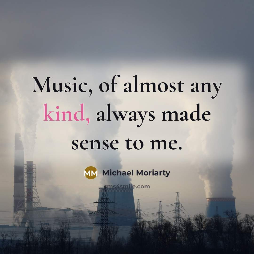 “Music, of almost any kind, always made sense to me.…” quote by Michael Moriarty