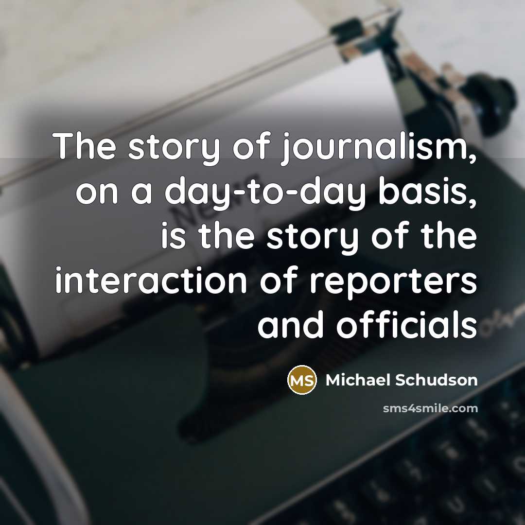 “The story of journalism, on a day-to-day basis, is the…” quote by Michael Schudson