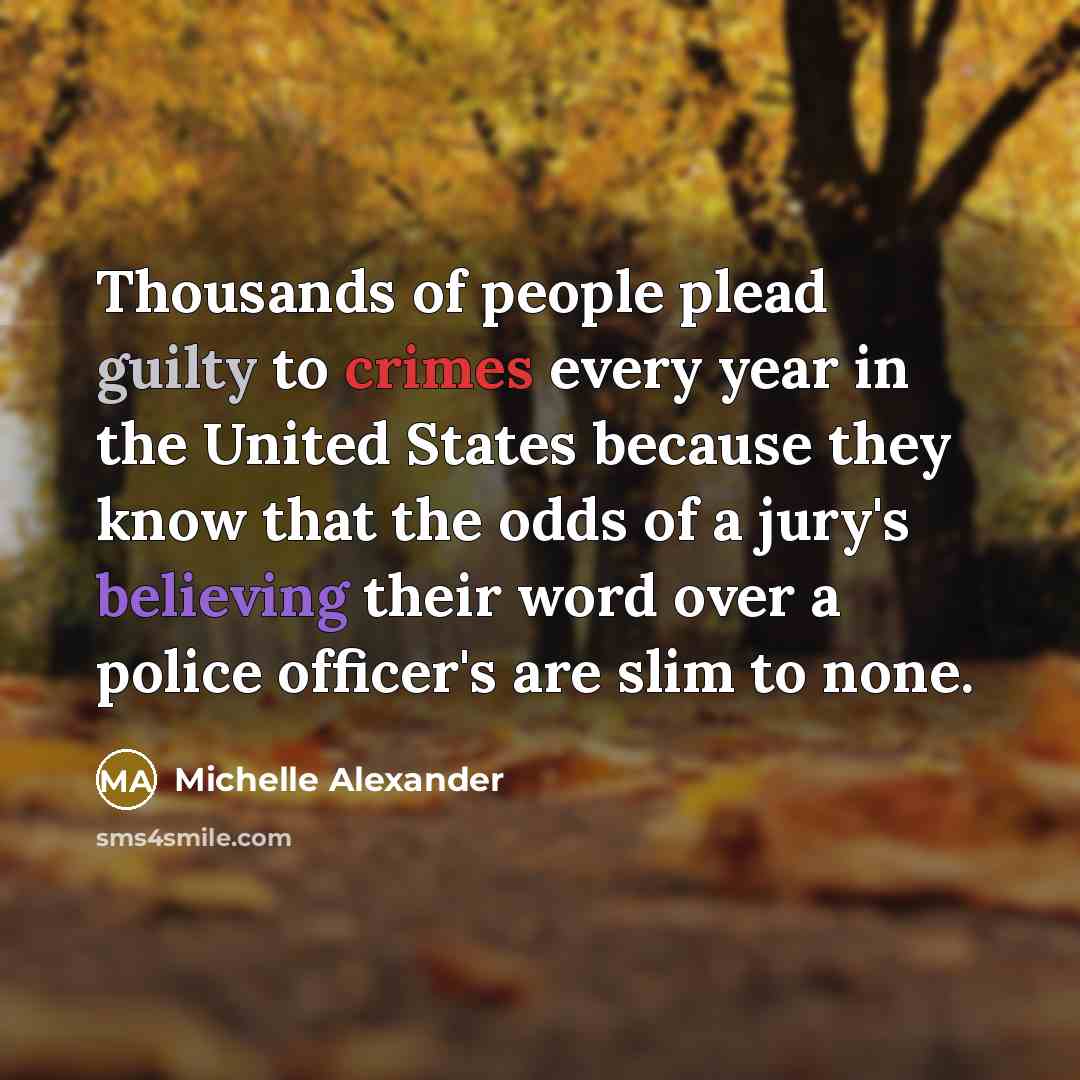 “Thousands of people plead guilty to crimes every year in…” quote by Michelle Alexander