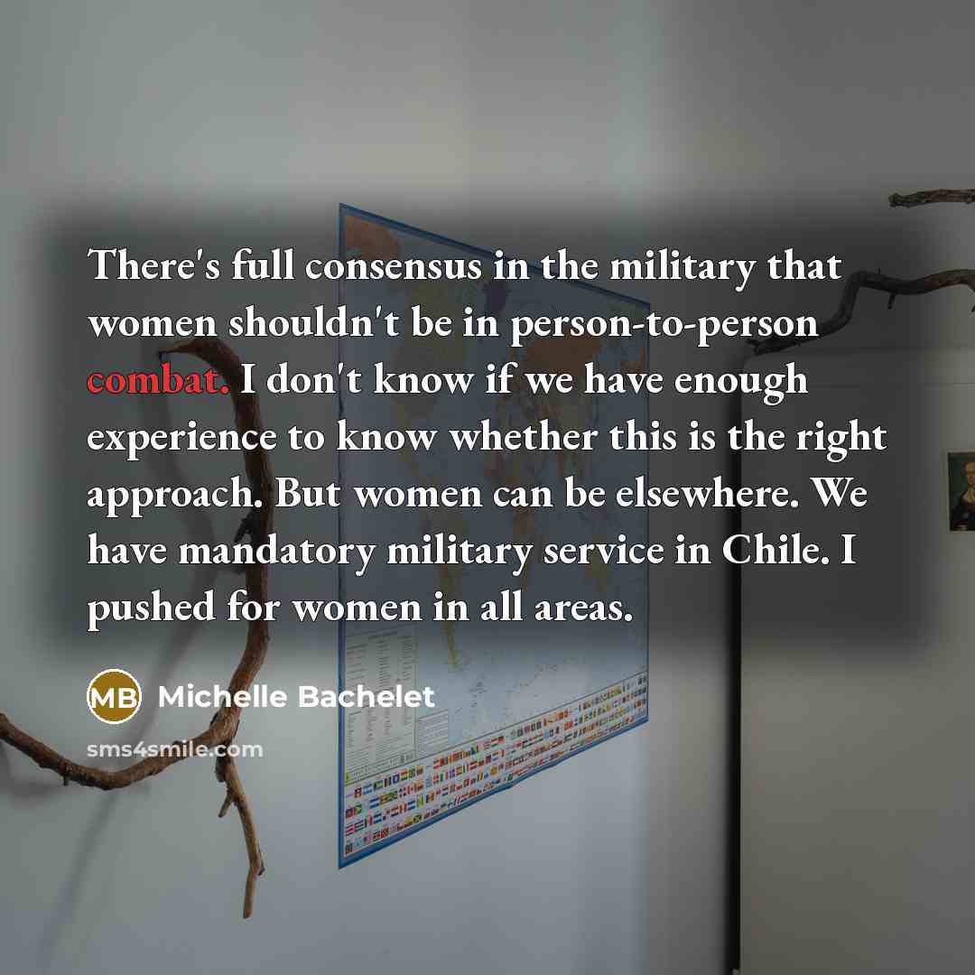 “There's full consensus in the military that women shouldn't be…” quote by Michelle Bachelet