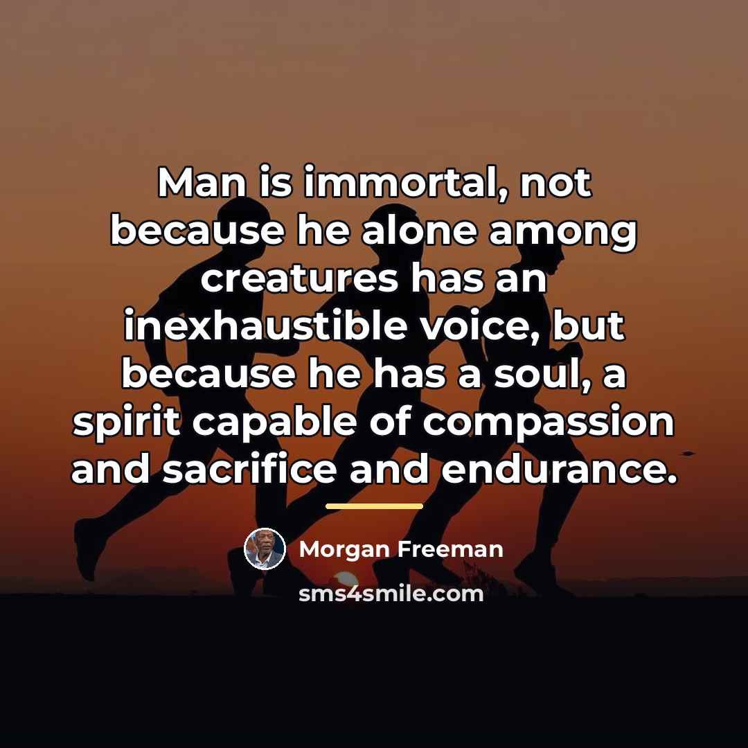 “Man is immortal, not because he alone among creatures has…” quote by Morgan Freeman