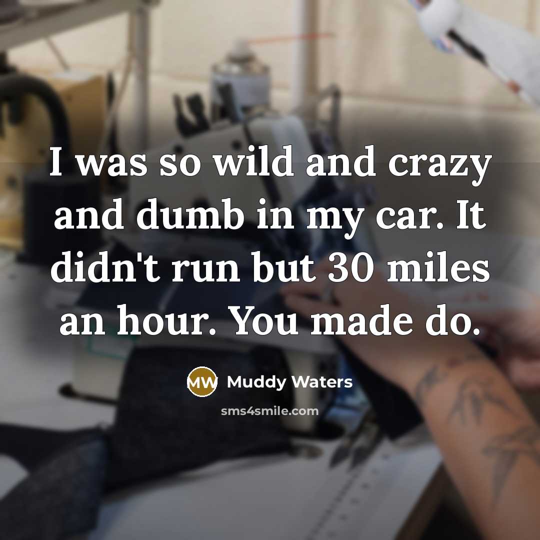 “I was so wild and crazy and dumb in my…” quote by Muddy Waters