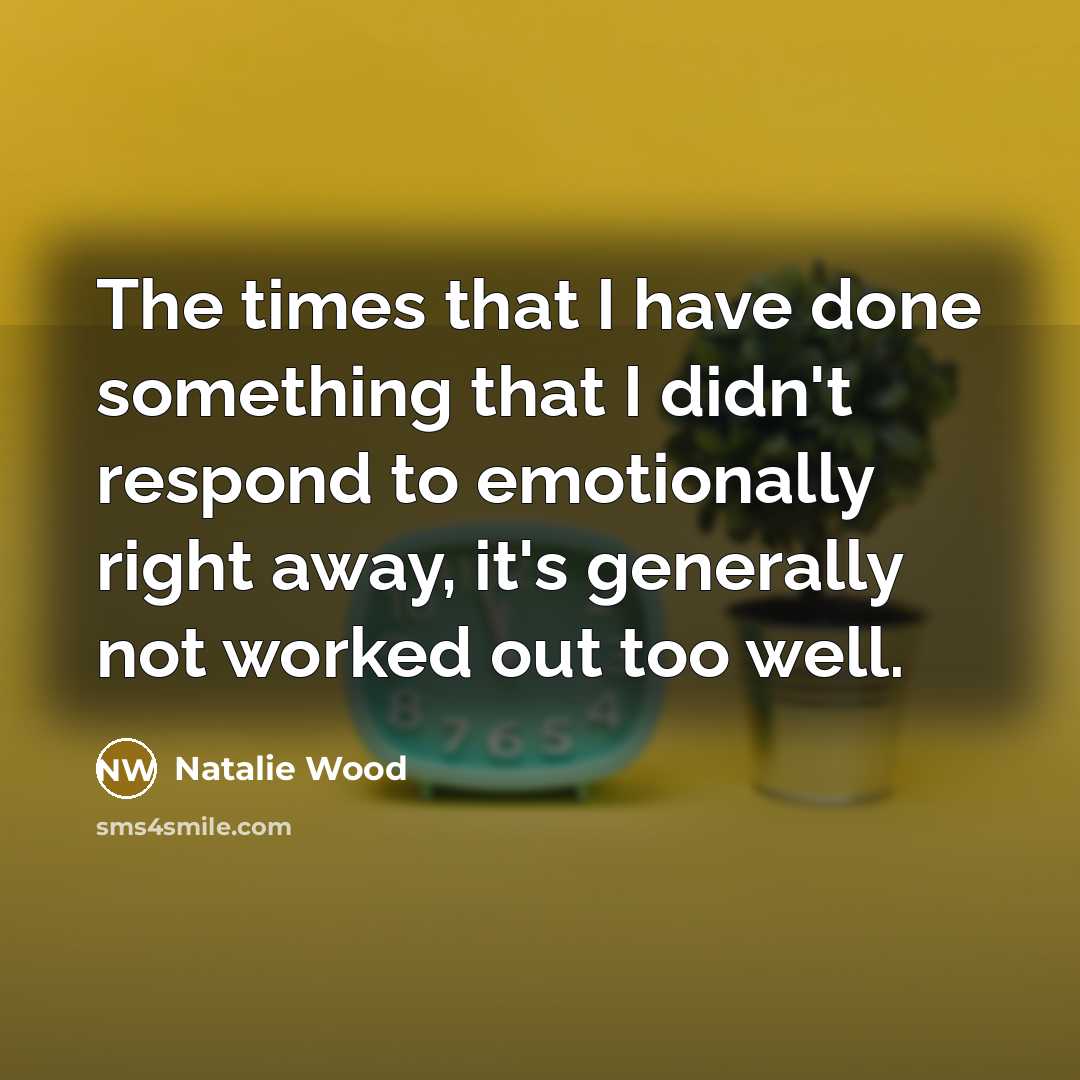 “The times that I have done something that I didn't…” quote by Natalie Wood