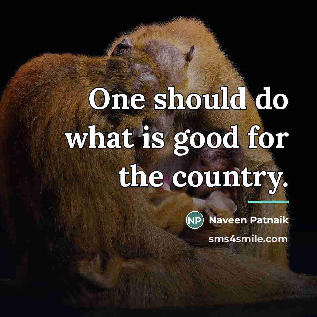 “One should do what is good for the country.…” quote by Naveen Patnaik