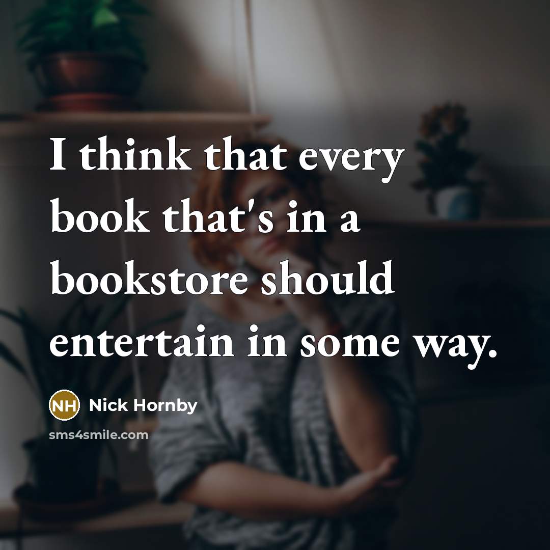 “I think that every book that's in a bookstore should…” quote by Nick Hornby