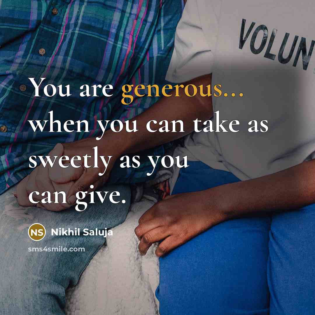 “You are generous... when you can take as sweetly as…” quote by Nikhil Saluja