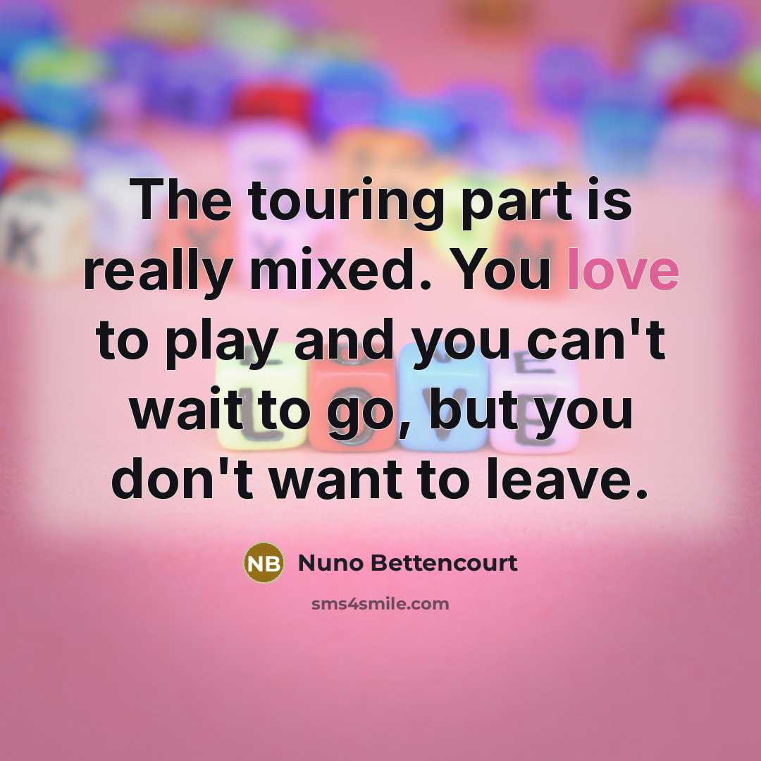 “The touring part is really mixed. You love to play…” quote by Nuno Bettencourt