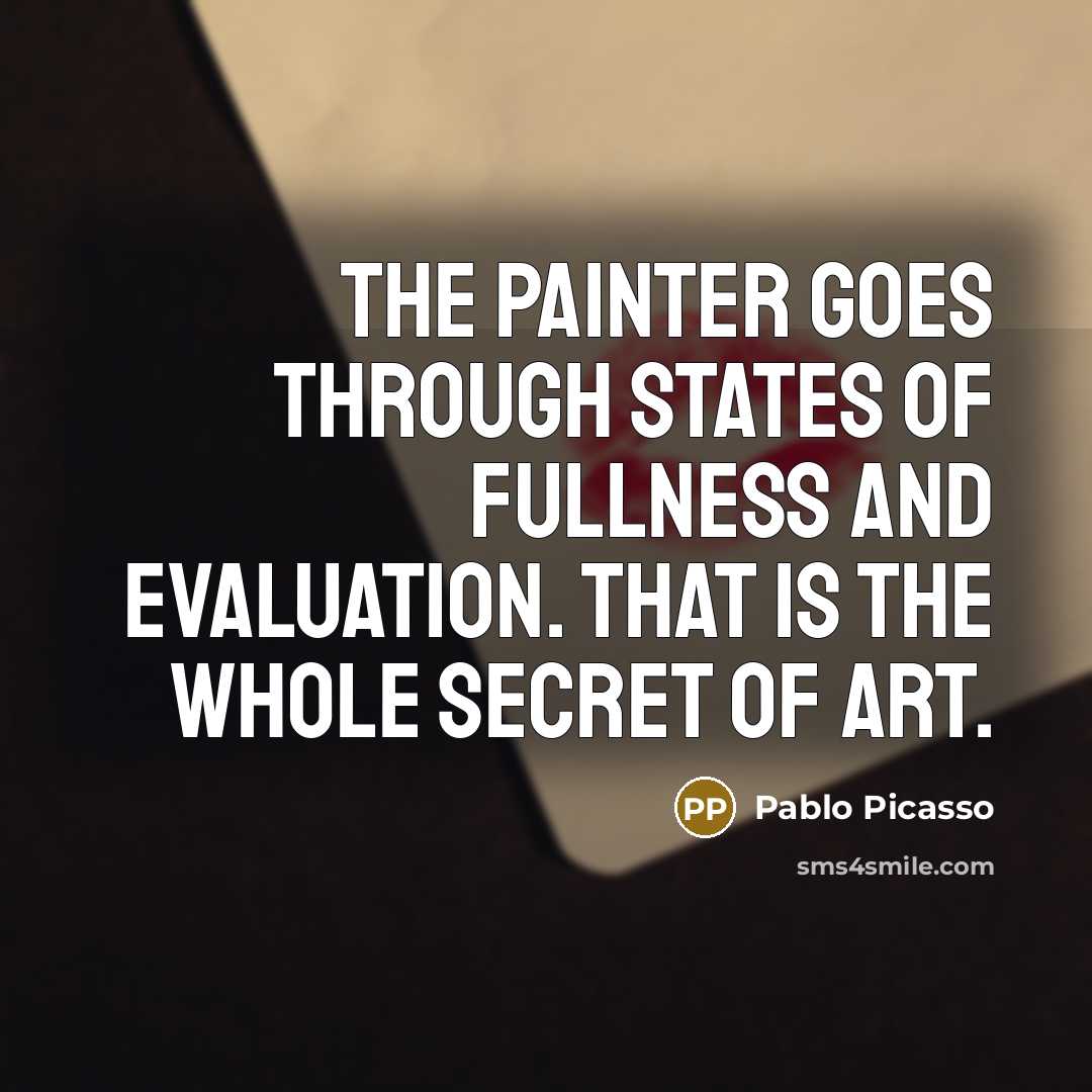 “The painter goes through states of fullness and evaluation. That…” quote by Pablo Picasso