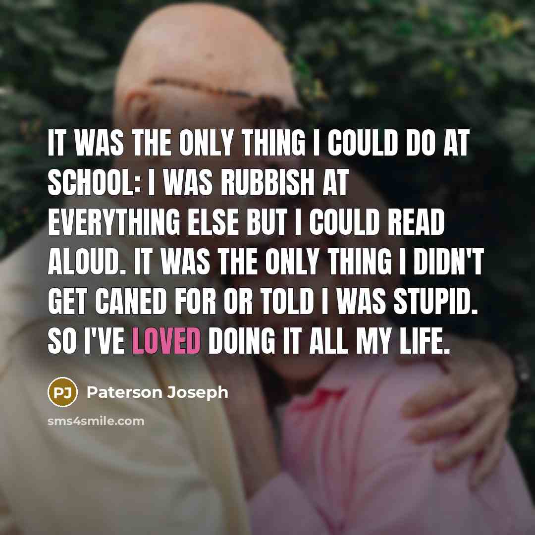 “It was the only thing I could do at school:…” quote by Paterson Joseph