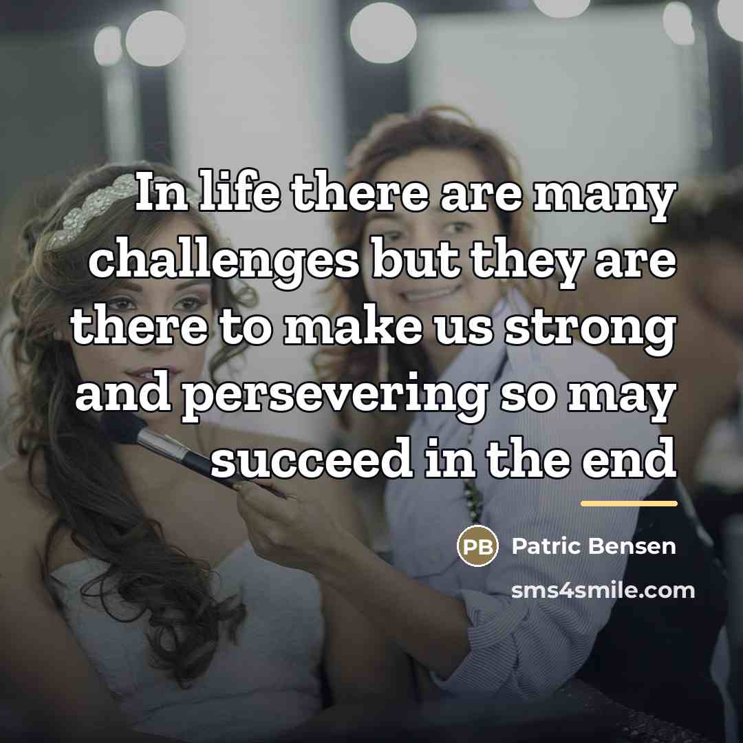“In life there are many challenges but they are there…” quote by Patric Bensen