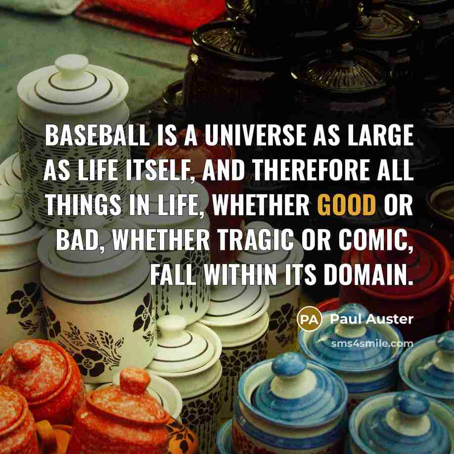 “Baseball is a universe as large as life itself, and…” quote by Paul Auster