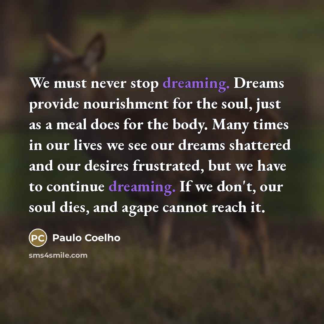 “We must never stop dreaming. Dreams provide nourishment for the…” quote by Paulo Coelho