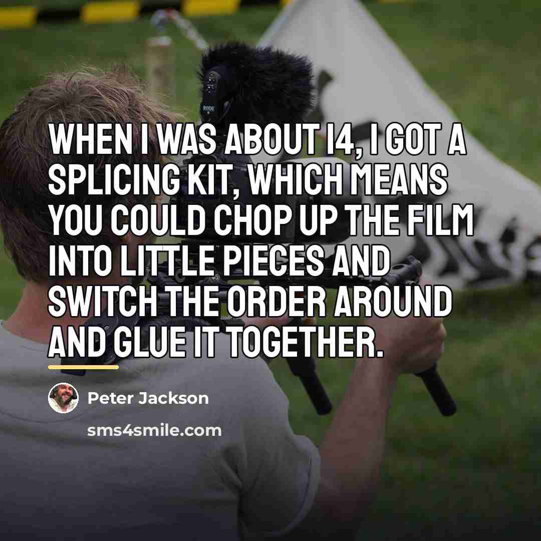 “When I was about 14, I got a splicing kit,…” quote by Peter Jackson