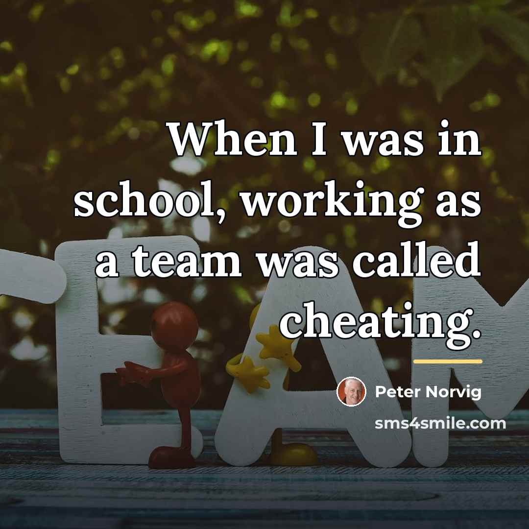 “When I was in school, working as a team was…” quote by Peter Norvig