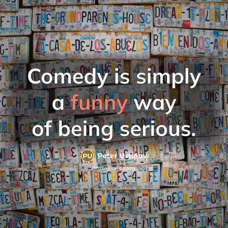“Comedy is simply a funny way of being serious.…” quote by Peter Ustinov