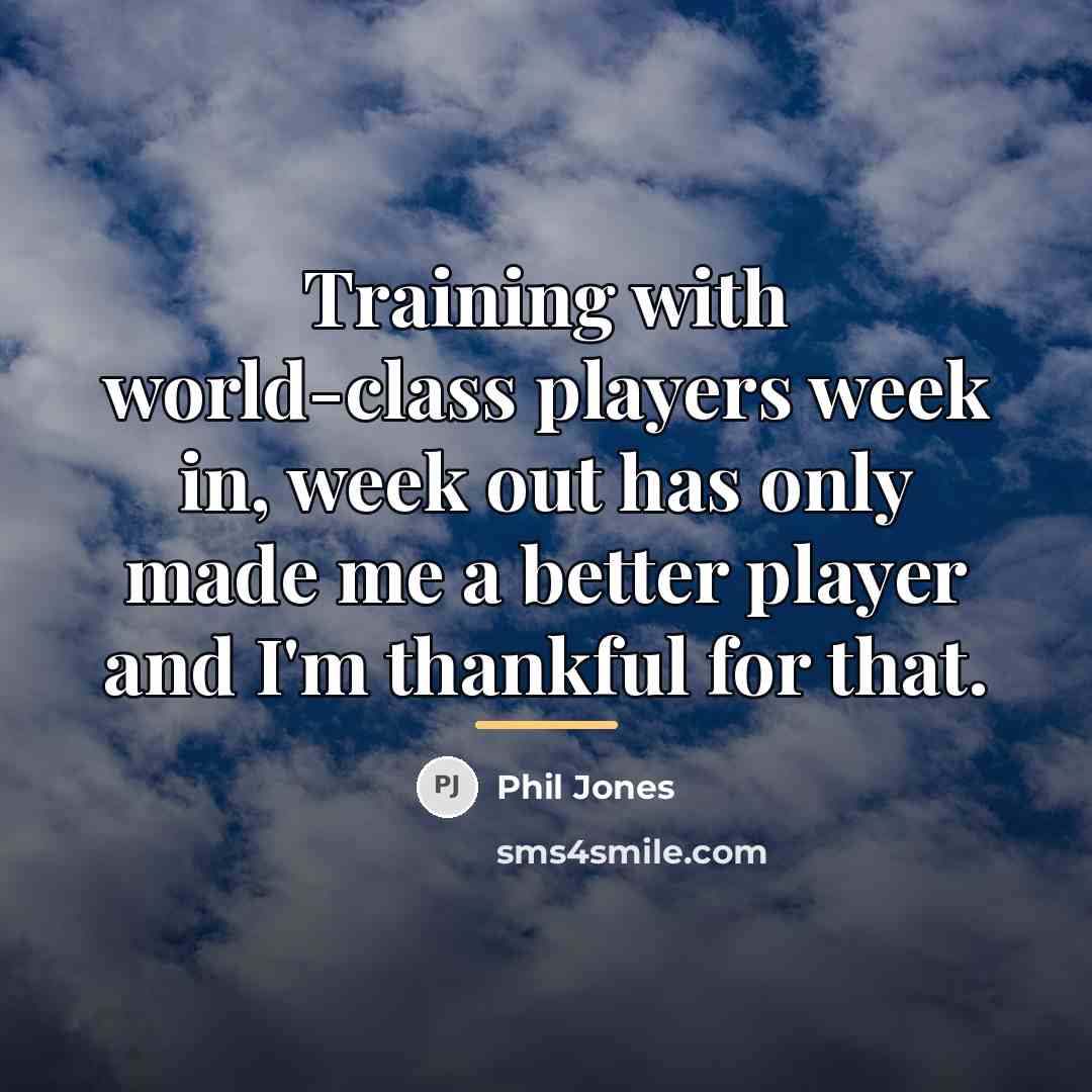 “Training with world-class players week in, week out has only…” quote by Phil Jones