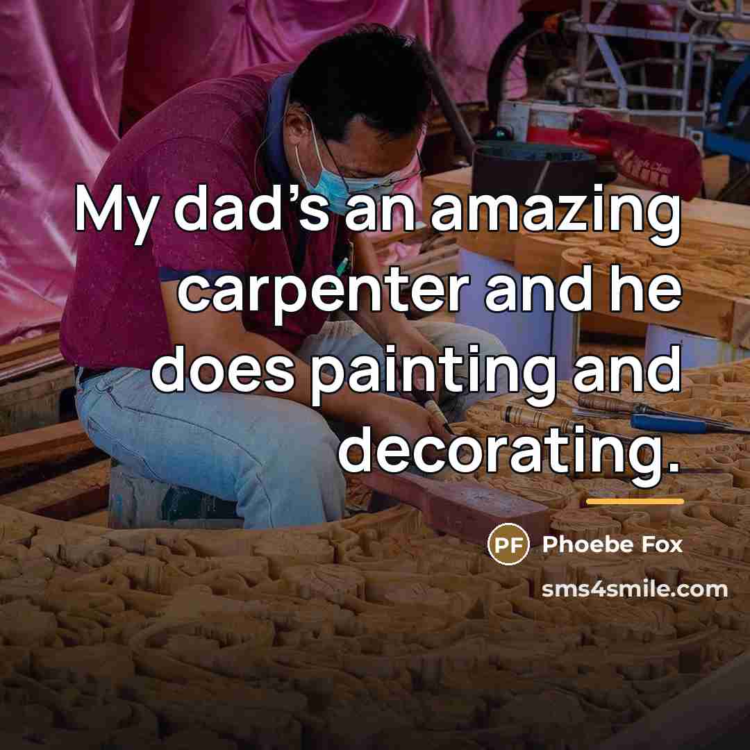 “My dad's an amazing carpenter and he does painting and…” quote by Phoebe Fox