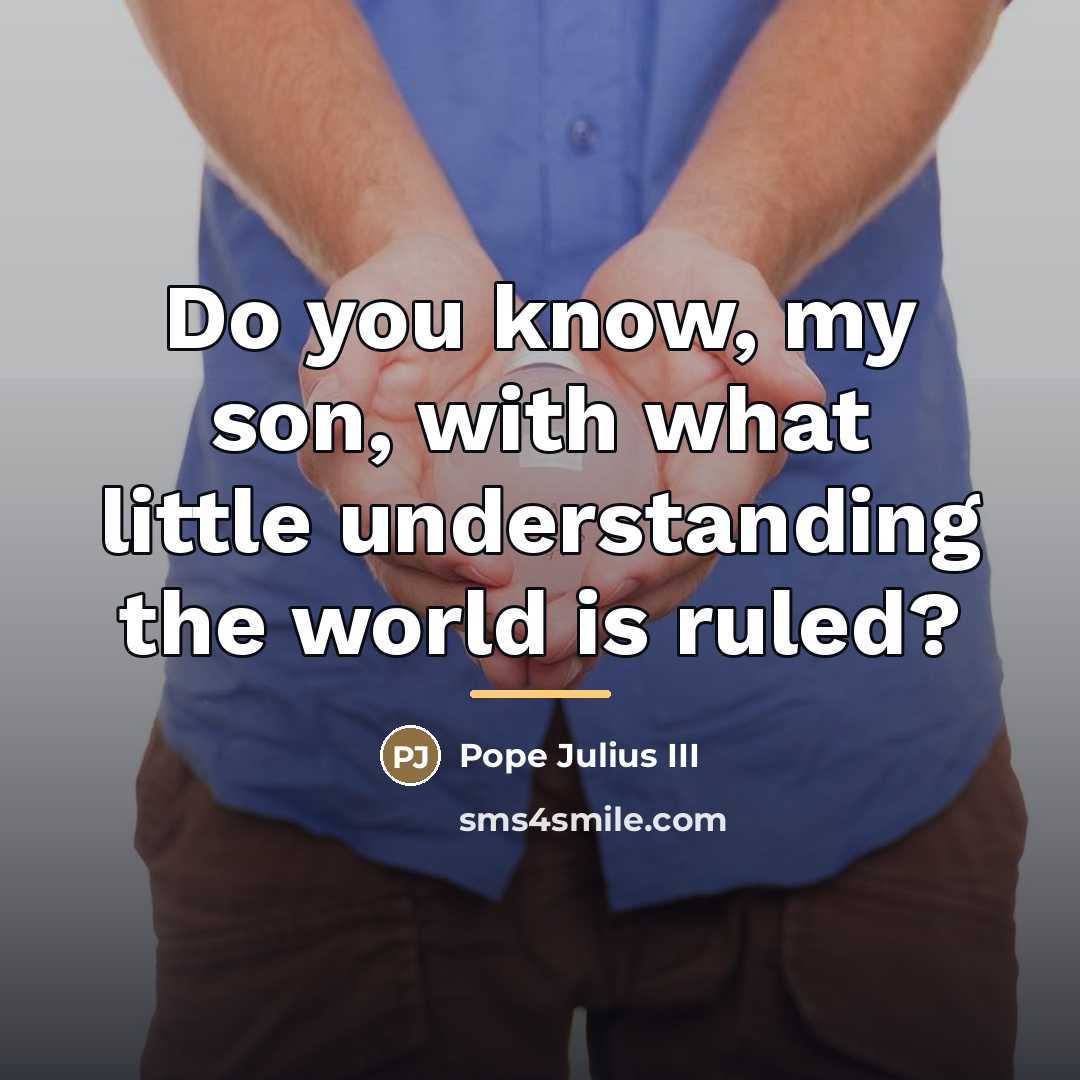 “Do you know, my son, with what little understanding the…” quote by Pope Julius III